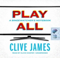 Play All - A Bingewatcher's Notebook written by Clive James performed by Clive Chafer on CD (Unabridged)